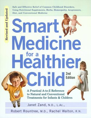 Smart Medicine for a Healthier Child: A Practical A-to-Z Reference to Natural and Conventional Treatments for Infants and Children by Janet Zand