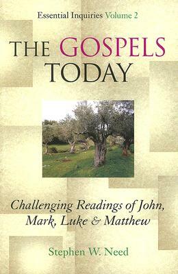 Gospels Today: Challenging Readings of John, Mark, Luke & Matthew by Stephen W. Need