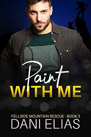 Paint with Me: A Small Town, Reverse Age Gap Romance by Dani Elias, Dani Elias