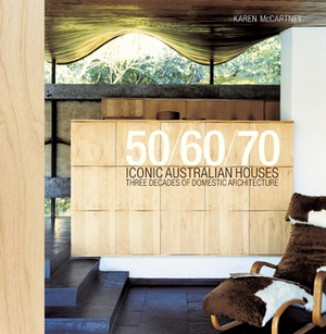 50/60/70 Iconic Australian Houses: Three Decades of Domestic Architecture by Karen McCartney
