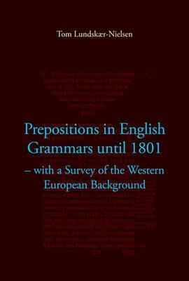 Prepositions in English Grammars Until 1801: With a Survey of the Western European Background by Tom Lundskaer-Nielsen