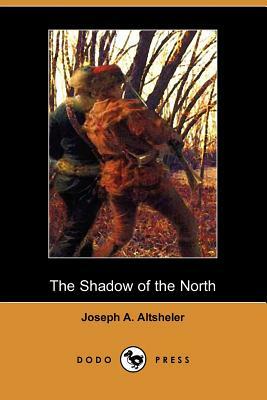 The Shadow of the North: A Story of Old New York and a Lost Campaign (Dodo Press) by Joseph a. Altsheler