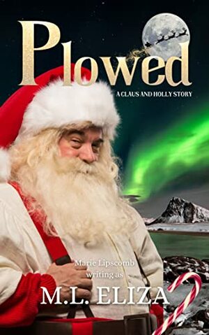 Plowed: A Claus and Holly Story by M.L. Eliza, Marie Lipscomb