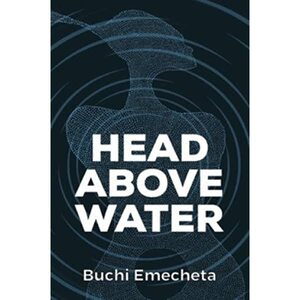 Head Above Water: (Omenala Press) by Buchi Emecheta