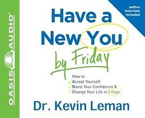 Have a New You by Friday: How to Accept Yourself, Boost Your Confidence Change Your Life in 5 Days by Kevin Leman, Kevin Leman, Wayne Shepherd