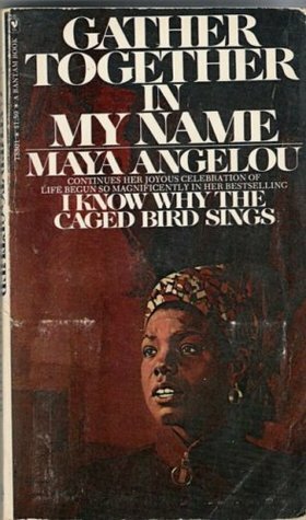 Gather Together in My Name by Maya Angelou