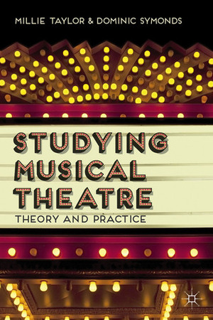 Studying Musical Theatre: Theory and Practice by Dominic Symonds, Millie Taylor