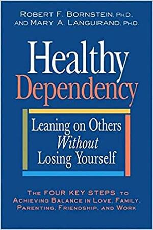 Healthy Dependency: Leaning on Others Without Losing Yourself by Robert F. Bornstein, Mary A. Languirand