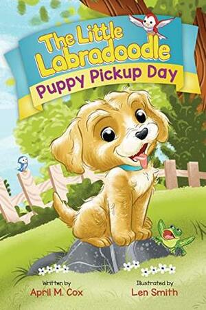 Puppy Pickup Day: The Little Labradoodle (Book 1) by Len Smith, April M. Cox, Nicole Lavoie