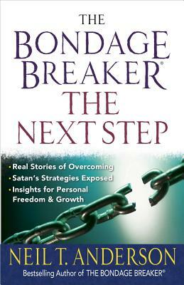 The Bondage Breaker(r)--The Next Step: *real Stories of Overcoming *satan's Strategies Exposed *insights for Personal Freedom and Growth by Neil T. Anderson