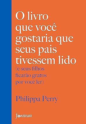 O livro que você gostaria que seus pais tivessem lido: (e seus filhos ficarão gratos por você ler) by Philippa Perry