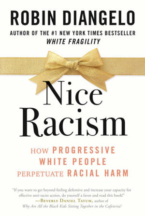 Nice Racism : How Progressive White People Perpetuate Racial Harm by Robin DiAngelo