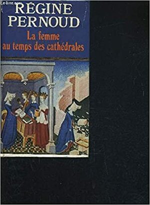 La femme au temps des cathédrales by Régine Pernoud