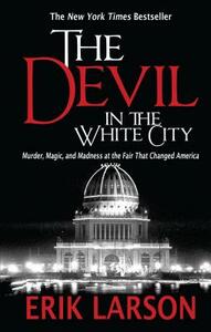 The Devil in the White City: Murder, Magic, and Madness at the Fair That Changed America by Erik Larson