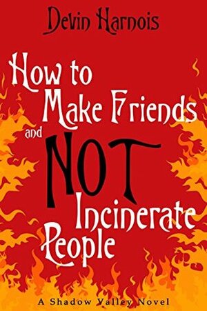 How To Make Friends And Not Incinerate People by Devin Harnois