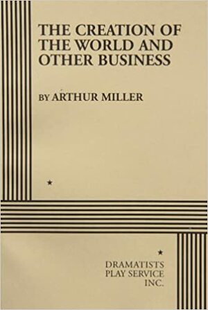 The Creation of the World and Other Business by Arthur Miller