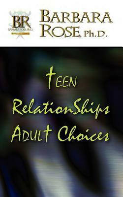 Teen Relationships Adult Choices by Barbara Rose