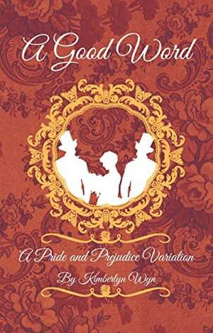 A Good Word: A Pride and Prejudice Variation by Kimberlyn Wyn