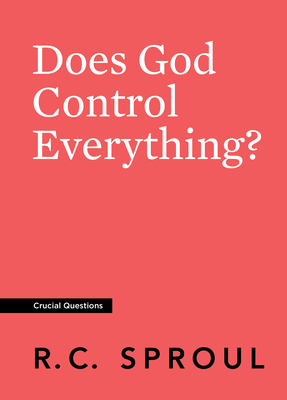 Does God Control Everything? by R.C. Sproul