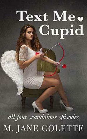 Text Me, Cupid: All Four Scandalous Episodes by M. Jane Colette