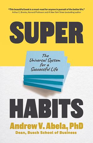 Superhabits: The Universal System for a Successful Life by Andrew V. Abela