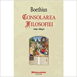 Consolarea Filosofiei / De Consolatione Philosophiae by Adrian Papahagi, Otniel Vereș, Boethius, Alexander Baumgarten