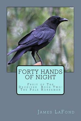 Forty Hands of Night: Fruit of The Deceiver Book Two: The Pale Horseman by James LaFond