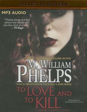 To Love and to Kill by M. William Phelps