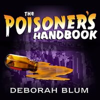 The Poisoner's Handbook: Murder and the Birth of Forensic Medicine in Jazz Age New York by Deborah Blum