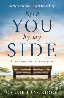 Keep You By My Side: a novel about love, lies and family by Callie Langridge