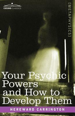 Your Psychic Powers and How to Develop Them by Hereward Carrington