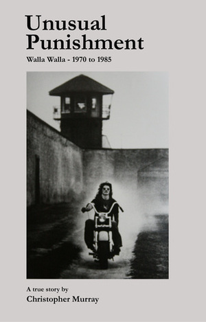 Unusual Punishment: Inside the Walla Walla Prison, 1970-1985 by Christopher Murray