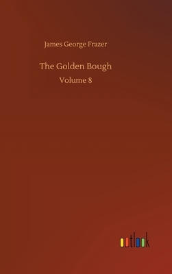 The Golden Bough: Volume 8 by James George Frazer