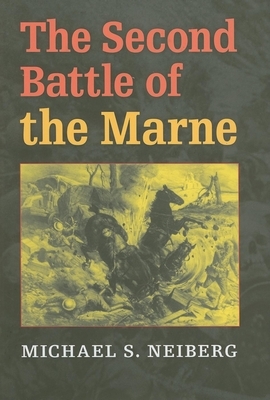 The Second Battle of the Marne by Michael S. Neiberg