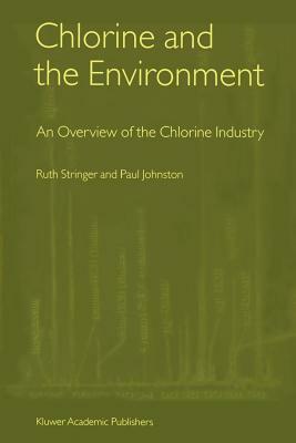 Chlorine and the Environment: An Overview of the Chlorine Industry by Ruth Stringer, Paul Johnston