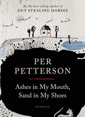 Ashes in My Mouth, Sand in My Shoes: Stories by Per Petterson