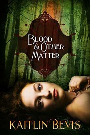 Blood and Other Matter by Kaitlin Bevis