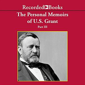 The Personal Memoirs of Ulysses S. Grant, Part 3 by Ulysses S. Grant