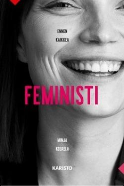 Ennen kaikkea feministi by Minja Koskela