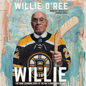 Willie: The Game-Changing Story of the NHL's First Black Player by Willie O'Ree, Michael McKinley