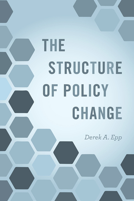 The Structure of Policy Change by Derek A. Epp