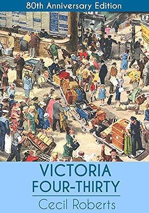 Victoria Four-Thirty: Historical Literary Fiction Collection by Cecil Roberts, Cecil Roberts