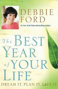 The Best Year of Your Life: Dream It, Plan It, Live It by Debbie Ford