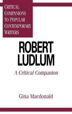 Robert Ludlum: A Critical Companion by Gina MacDonald
