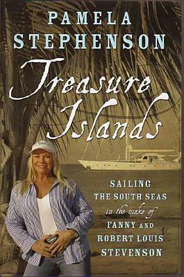 Treasure Islands: Sailing the South Seas in the Wake of Fanny and Robert Louis Stevenson by Pamela Stephenson