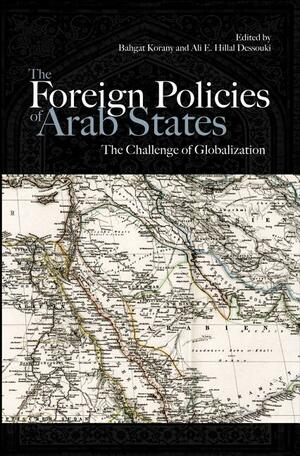 The Foreign Policies of Arab States: The Challenge of Globalization by Ali E. Hillal Dessouki, Bahgat Korany