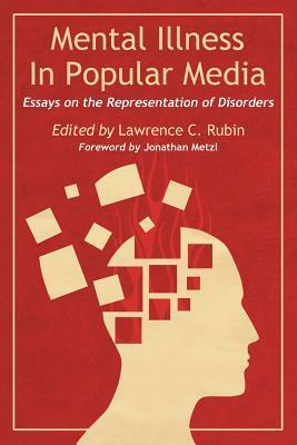 Mental Illness in Popular Media: Essays on the Representation of Disorders by Jonathan M. Metzl, Lawrence C. Rubin