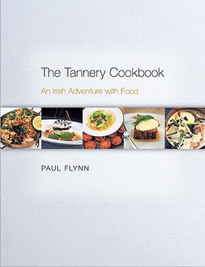 The Tannery Cookbook: An Irish Adventure with Food by Paul Flynn