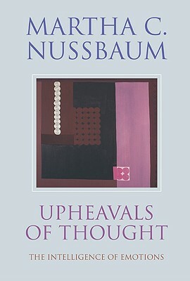 Upheavals of Thought: The Intelligence of Emotions by Martha C. Nussbaum