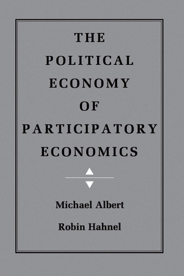 The Political Economy of Participatory Economics by Michael Albert, Robin Hahnel